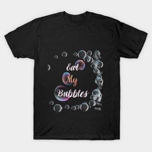 Eat my bubbles beautiful design T shirt T-Shirt